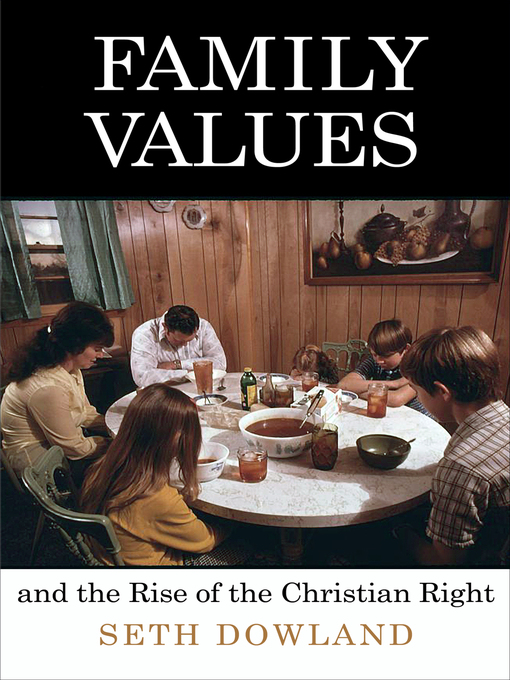 Title details for Family Values and the Rise of the Christian Right by Seth Dowland - Available